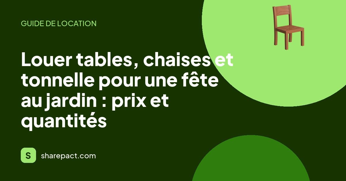 Louer tables, chaises et tonnelle pour une fête au jardin : prix et quantités